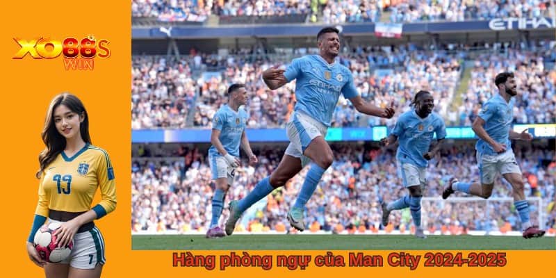 Hàng phòng ngự của Man City 2024-2025