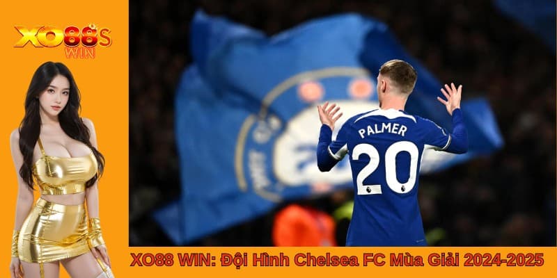 XO88 WIN: Đánh Giá Đội Hình Chelsea FC Mùa Giải 2024-2025